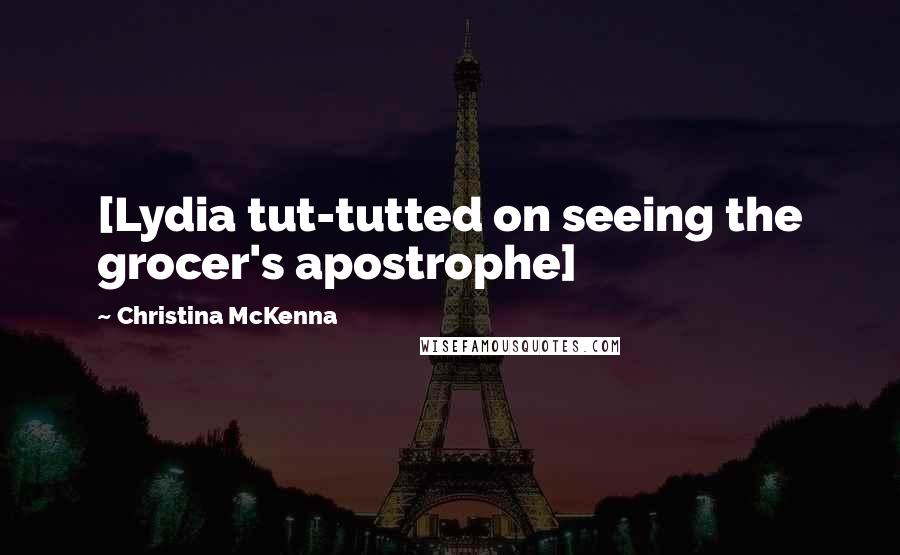 Christina McKenna Quotes: [Lydia tut-tutted on seeing the grocer's apostrophe]