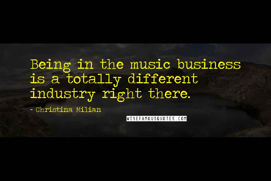 Christina Milian Quotes: Being in the music business is a totally different industry right there.