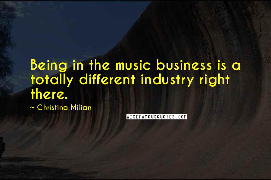 Christina Milian Quotes: Being in the music business is a totally different industry right there.