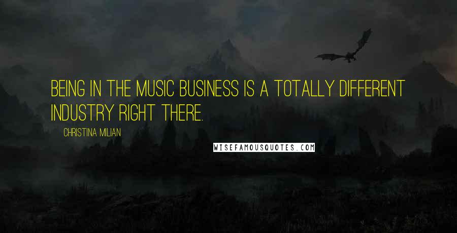 Christina Milian Quotes: Being in the music business is a totally different industry right there.