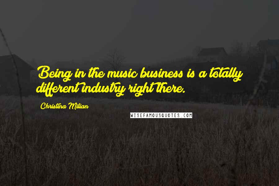 Christina Milian Quotes: Being in the music business is a totally different industry right there.