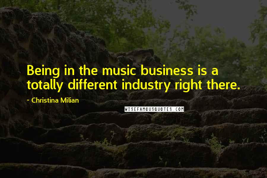 Christina Milian Quotes: Being in the music business is a totally different industry right there.