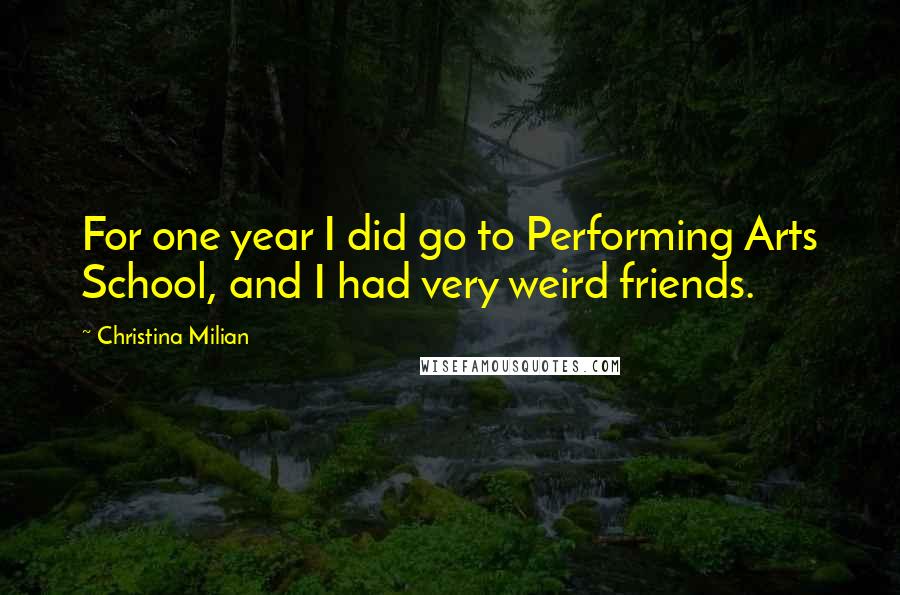 Christina Milian Quotes: For one year I did go to Performing Arts School, and I had very weird friends.