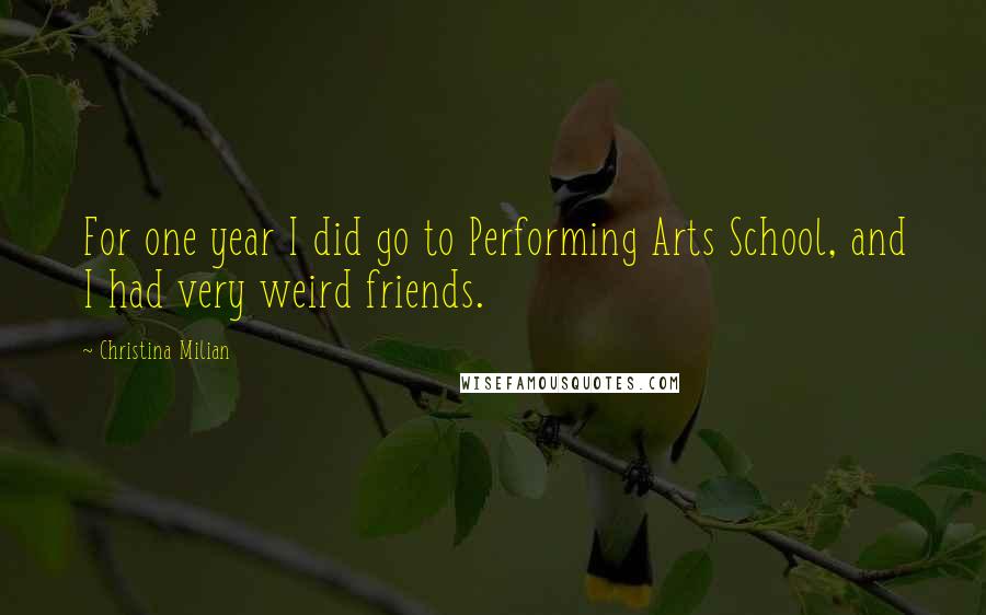 Christina Milian Quotes: For one year I did go to Performing Arts School, and I had very weird friends.