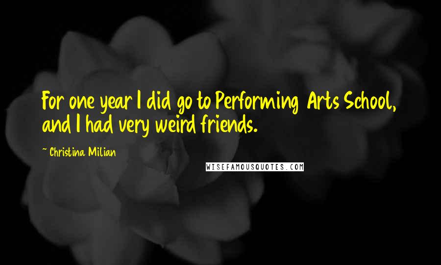 Christina Milian Quotes: For one year I did go to Performing Arts School, and I had very weird friends.
