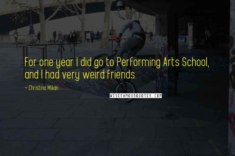 Christina Milian Quotes: For one year I did go to Performing Arts School, and I had very weird friends.