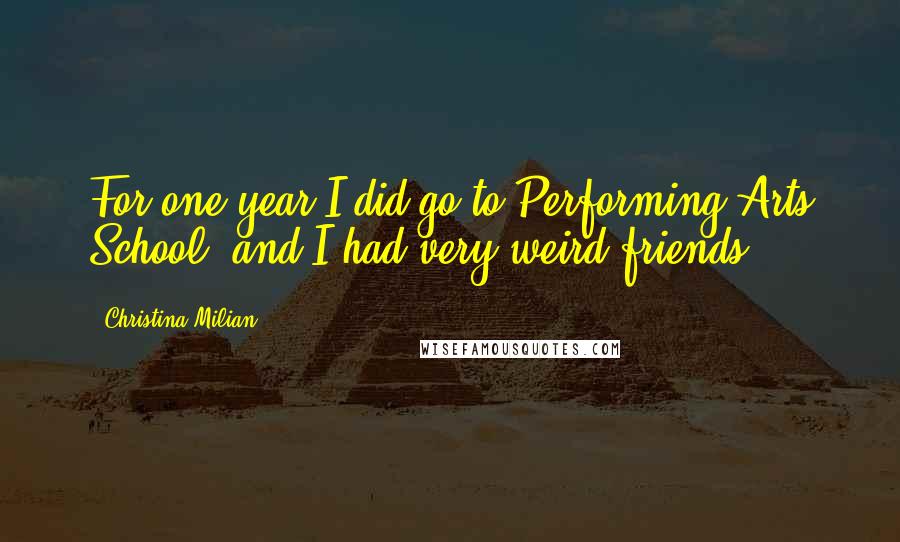 Christina Milian Quotes: For one year I did go to Performing Arts School, and I had very weird friends.