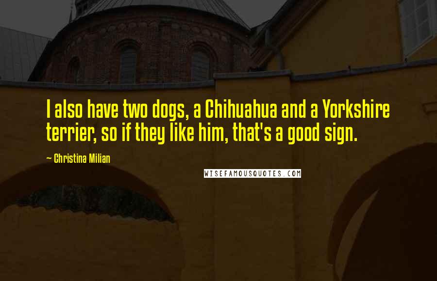 Christina Milian Quotes: I also have two dogs, a Chihuahua and a Yorkshire terrier, so if they like him, that's a good sign.