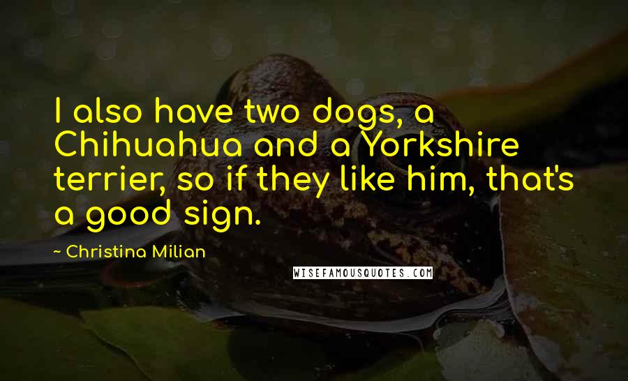 Christina Milian Quotes: I also have two dogs, a Chihuahua and a Yorkshire terrier, so if they like him, that's a good sign.