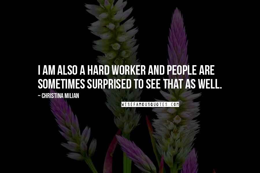 Christina Milian Quotes: I am also a hard worker and people are sometimes surprised to see that as well.