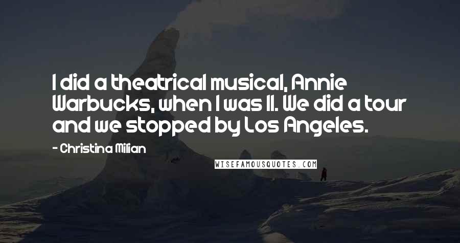 Christina Milian Quotes: I did a theatrical musical, Annie Warbucks, when I was 11. We did a tour and we stopped by Los Angeles.