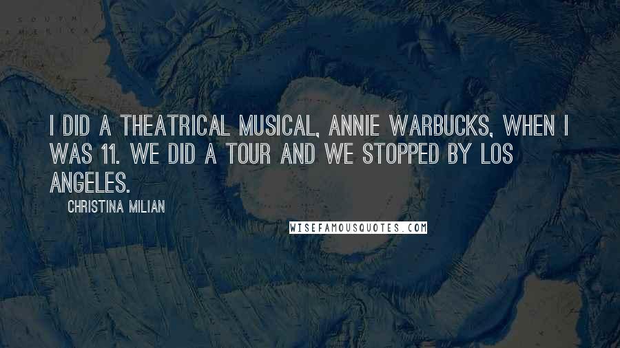 Christina Milian Quotes: I did a theatrical musical, Annie Warbucks, when I was 11. We did a tour and we stopped by Los Angeles.