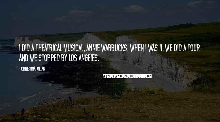 Christina Milian Quotes: I did a theatrical musical, Annie Warbucks, when I was 11. We did a tour and we stopped by Los Angeles.