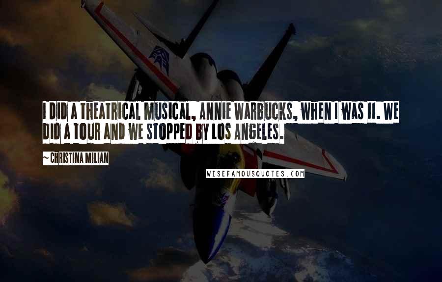 Christina Milian Quotes: I did a theatrical musical, Annie Warbucks, when I was 11. We did a tour and we stopped by Los Angeles.