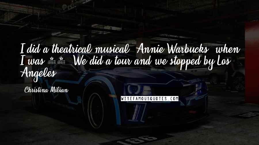 Christina Milian Quotes: I did a theatrical musical, Annie Warbucks, when I was 11. We did a tour and we stopped by Los Angeles.