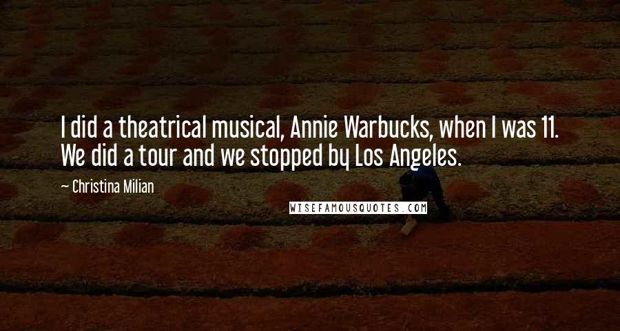 Christina Milian Quotes: I did a theatrical musical, Annie Warbucks, when I was 11. We did a tour and we stopped by Los Angeles.