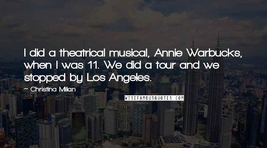 Christina Milian Quotes: I did a theatrical musical, Annie Warbucks, when I was 11. We did a tour and we stopped by Los Angeles.