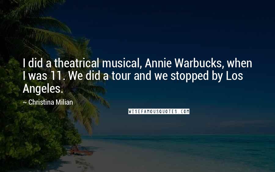 Christina Milian Quotes: I did a theatrical musical, Annie Warbucks, when I was 11. We did a tour and we stopped by Los Angeles.