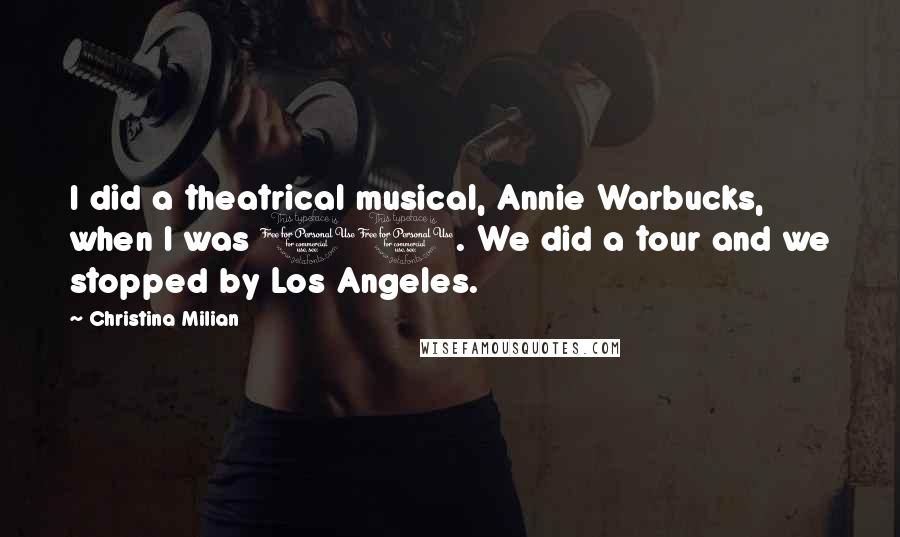 Christina Milian Quotes: I did a theatrical musical, Annie Warbucks, when I was 11. We did a tour and we stopped by Los Angeles.