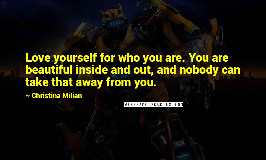 Christina Milian Quotes: Love yourself for who you are. You are beautiful inside and out, and nobody can take that away from you.