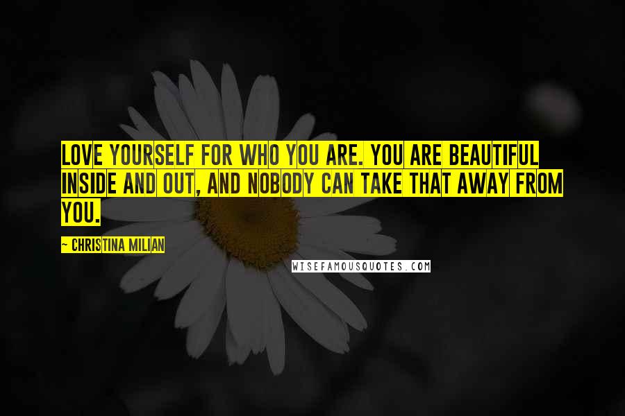 Christina Milian Quotes: Love yourself for who you are. You are beautiful inside and out, and nobody can take that away from you.