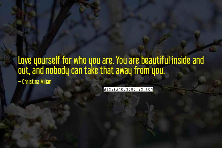 Christina Milian Quotes: Love yourself for who you are. You are beautiful inside and out, and nobody can take that away from you.