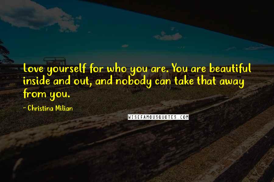 Christina Milian Quotes: Love yourself for who you are. You are beautiful inside and out, and nobody can take that away from you.