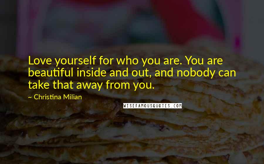 Christina Milian Quotes: Love yourself for who you are. You are beautiful inside and out, and nobody can take that away from you.