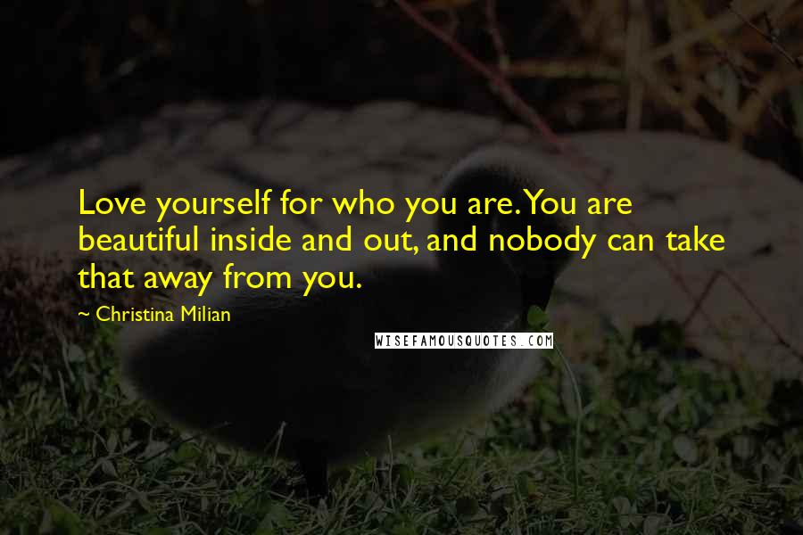 Christina Milian Quotes: Love yourself for who you are. You are beautiful inside and out, and nobody can take that away from you.