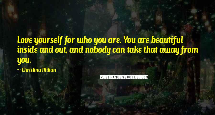 Christina Milian Quotes: Love yourself for who you are. You are beautiful inside and out, and nobody can take that away from you.