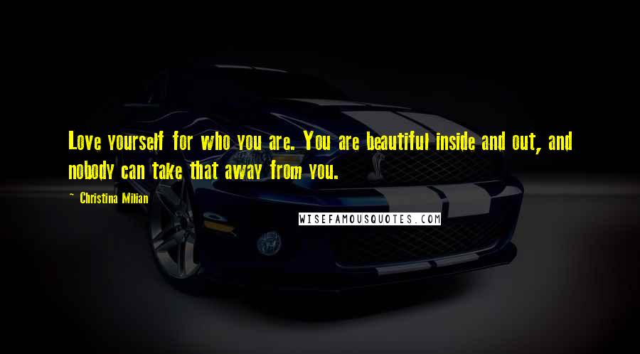 Christina Milian Quotes: Love yourself for who you are. You are beautiful inside and out, and nobody can take that away from you.