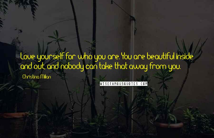 Christina Milian Quotes: Love yourself for who you are. You are beautiful inside and out, and nobody can take that away from you.