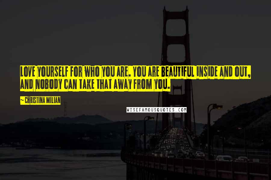 Christina Milian Quotes: Love yourself for who you are. You are beautiful inside and out, and nobody can take that away from you.