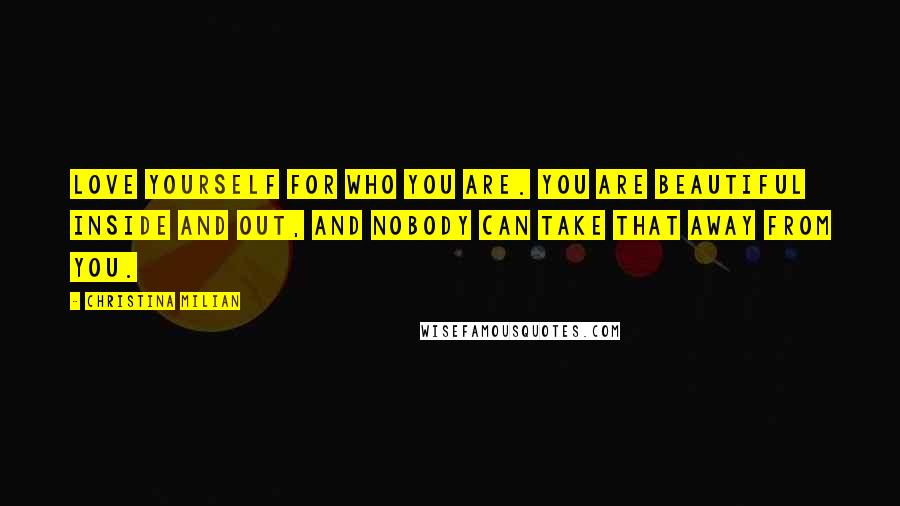 Christina Milian Quotes: Love yourself for who you are. You are beautiful inside and out, and nobody can take that away from you.