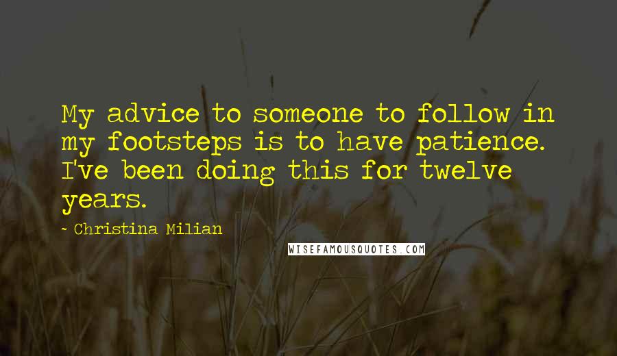 Christina Milian Quotes: My advice to someone to follow in my footsteps is to have patience. I've been doing this for twelve years.