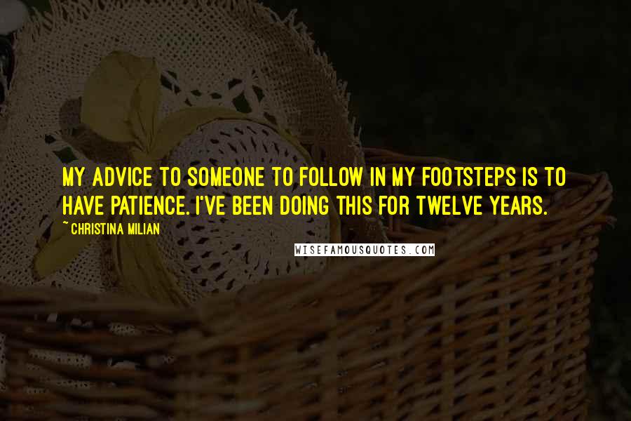 Christina Milian Quotes: My advice to someone to follow in my footsteps is to have patience. I've been doing this for twelve years.