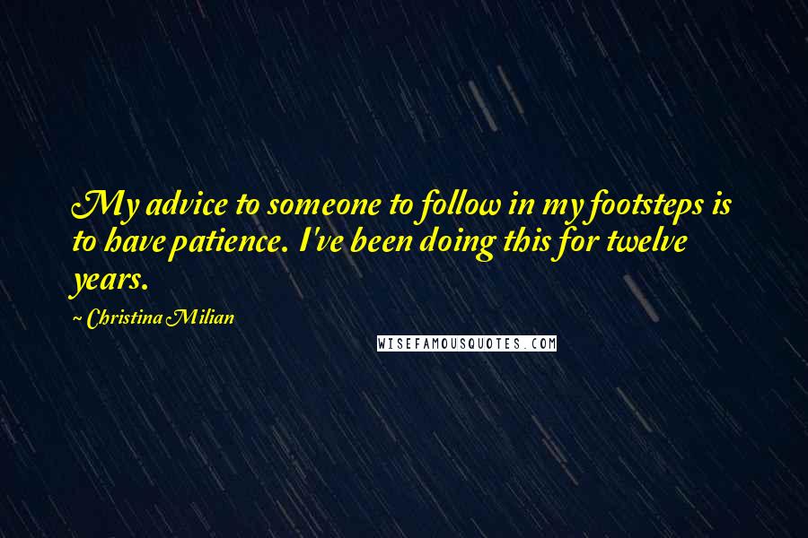 Christina Milian Quotes: My advice to someone to follow in my footsteps is to have patience. I've been doing this for twelve years.