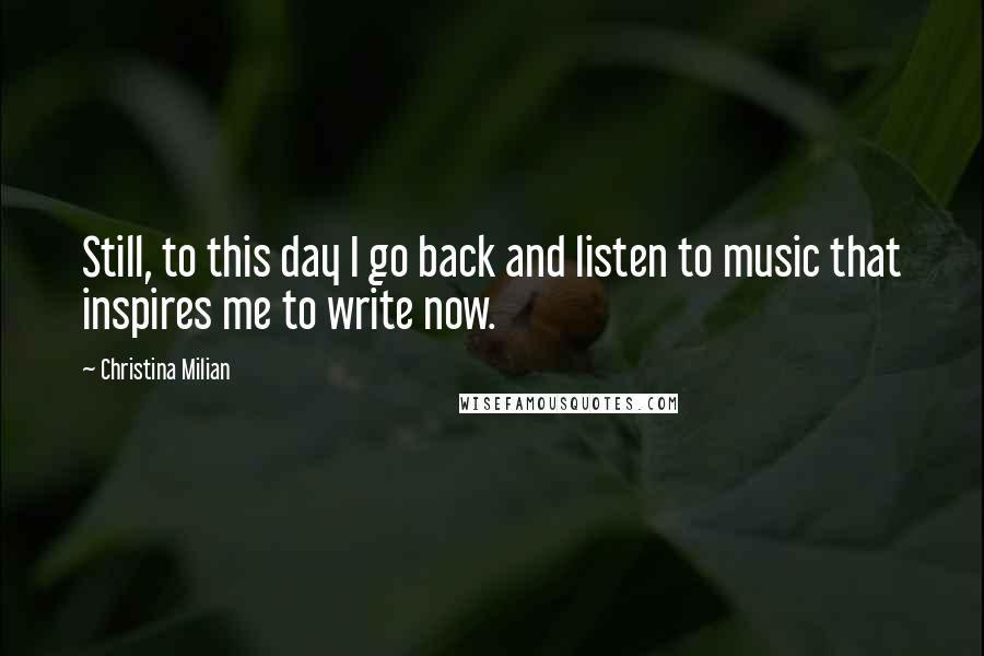 Christina Milian Quotes: Still, to this day I go back and listen to music that inspires me to write now.