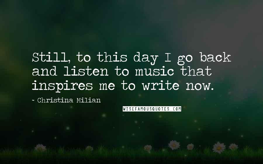 Christina Milian Quotes: Still, to this day I go back and listen to music that inspires me to write now.