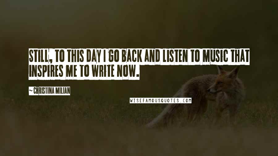 Christina Milian Quotes: Still, to this day I go back and listen to music that inspires me to write now.