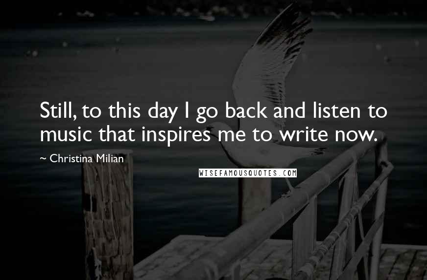 Christina Milian Quotes: Still, to this day I go back and listen to music that inspires me to write now.