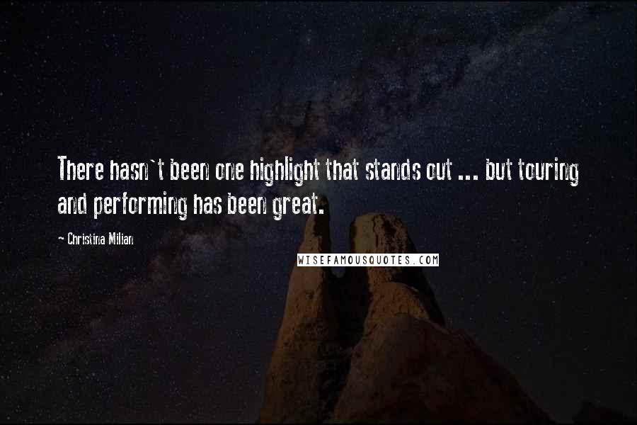 Christina Milian Quotes: There hasn't been one highlight that stands out ... but touring and performing has been great.