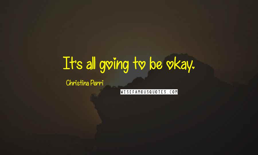 Christina Perri Quotes: It's all going to be okay.