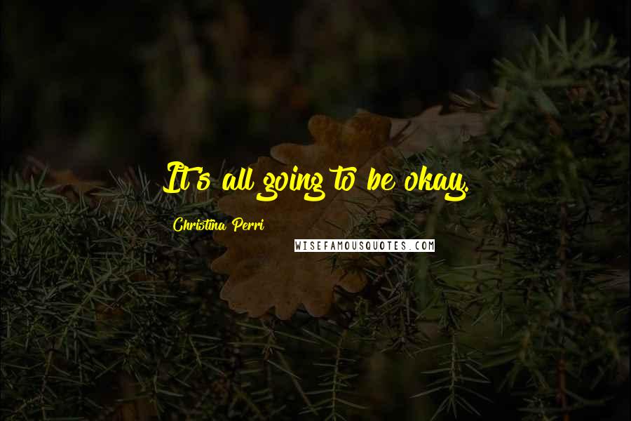 Christina Perri Quotes: It's all going to be okay.