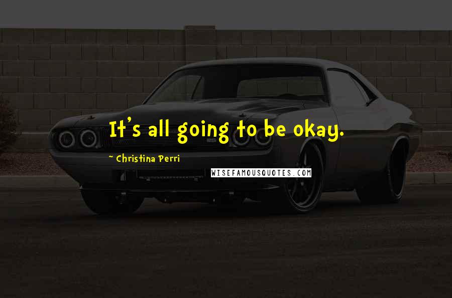 Christina Perri Quotes: It's all going to be okay.