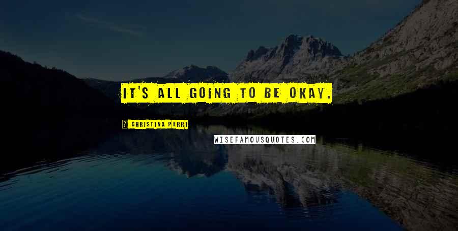 Christina Perri Quotes: It's all going to be okay.