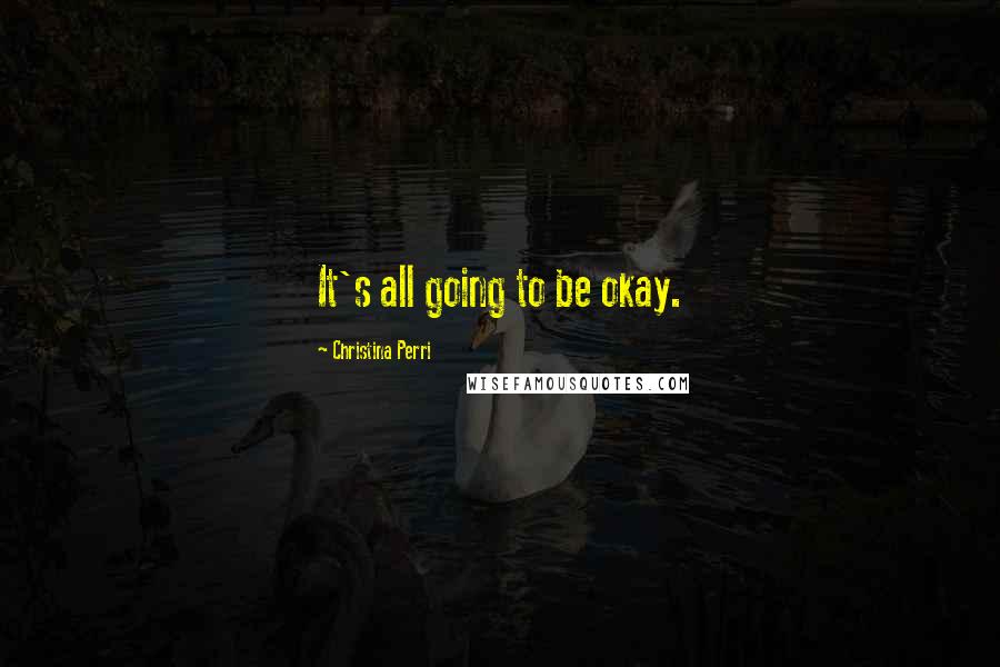 Christina Perri Quotes: It's all going to be okay.