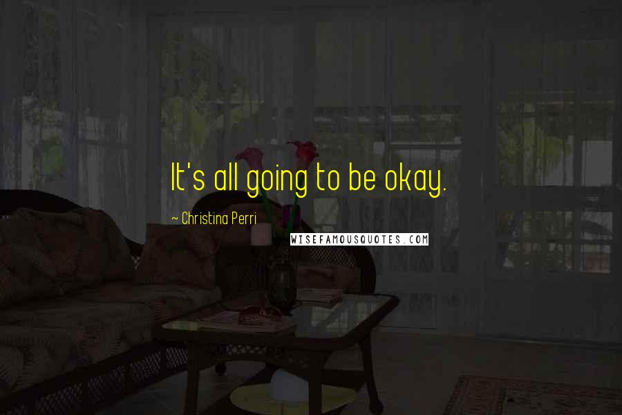 Christina Perri Quotes: It's all going to be okay.