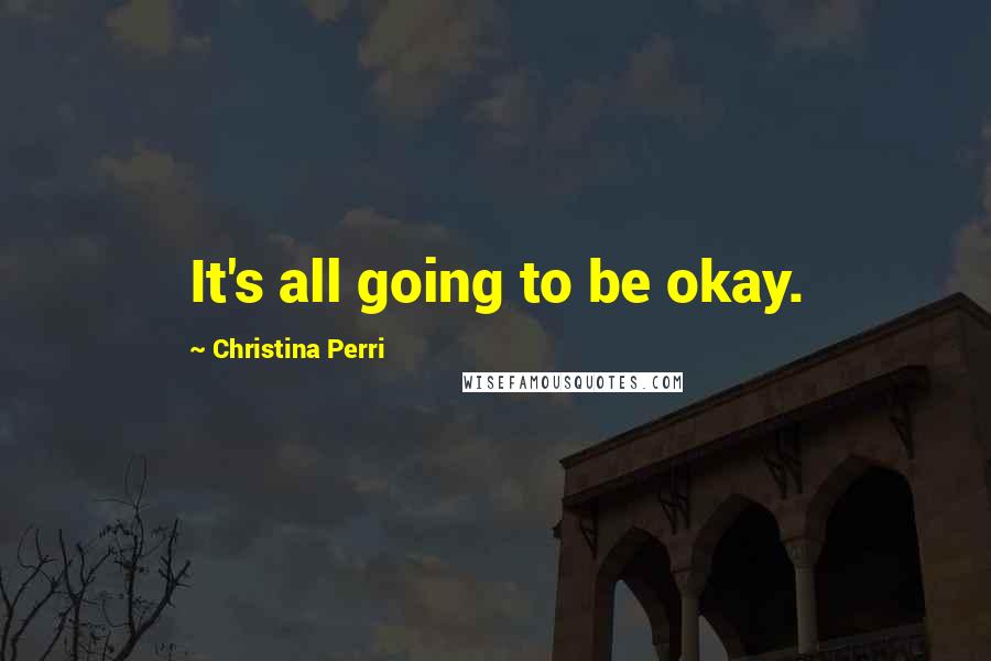 Christina Perri Quotes: It's all going to be okay.