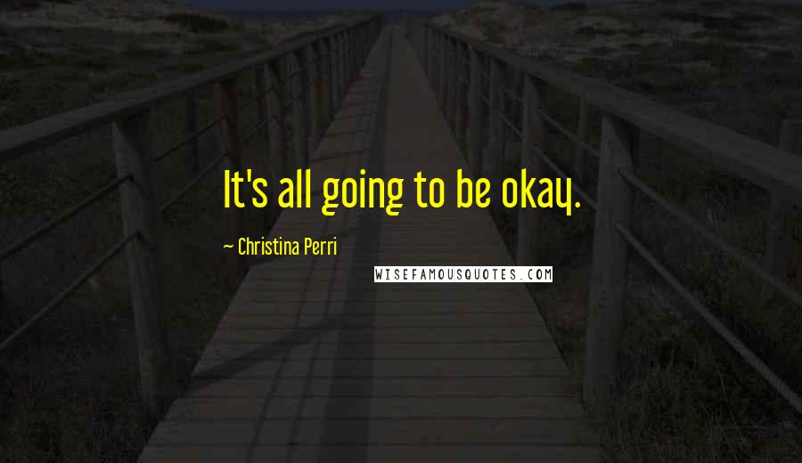 Christina Perri Quotes: It's all going to be okay.